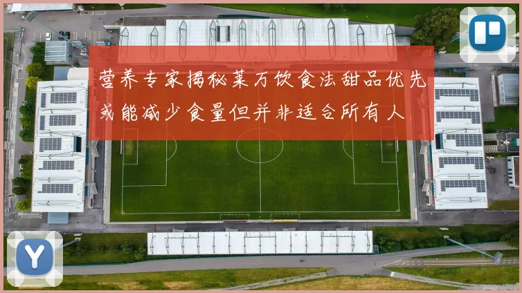 营养专家揭秘莱万饮食法甜品优先或能减少食量但并非适合所有人